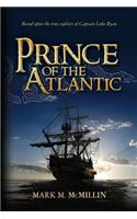 Prince of the Atlantic: An Epic Novel Based on the True Exploits of Captain Luke Ryan Irish Swashbuckler & American Patriot Benjamin Franklin's Most Dangerous Privateer