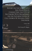 Report on the Survey of a Rail Road Route Connecting the City of Baltimore With Drum Point, on the Patuxent River. By Col. George W. Hughes, Chief Engineer.; Volume 1868