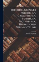 Berichtigungen der Roemischen, Grieschischen, Persishcen, Aegyptischen, Hebraeischen Geschichte Und