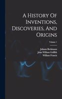 History Of Inventions, Discoveries, And Origins; Volume 1