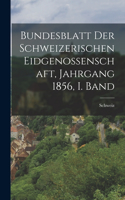 Bundesblatt der schweizerischen Eidgenossenschaft, Jahrgang 1856, I. Band