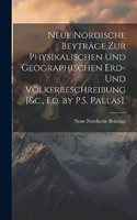 Neue Nordische Beyträge Zur Physikalischen Und Geographischen Erd- Und Völkerbeschreibung [&c., Ed. by P.S. Pallas].