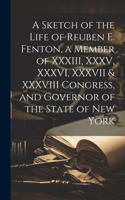 A Sketch of the Life of Reuben E. Fenton, a Member of XXXIII, XXXV, XXXVI, XXXVII & XXXVIII Congress, and Governor of the State of New York