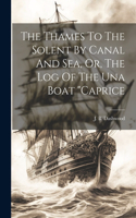 Thames To The Solent By Canal And Sea, Or, The Log Of The Una Boat 