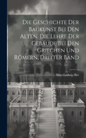Geschichte der Baukunst bei den Alten. Die Lehre der Gebäude bei den Griechen und Römern, Dritter Band