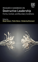 Research Handbook on Destructive Leadership: Forms, Context, and Boundary Conditions (Research Handbooks in Business and Management series)