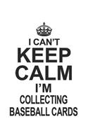 I Can't Keep Calm I'm Collecting Baseball Cards