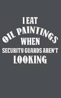 I Eat Oil Paintings While Security Guards Aren't Looking: Lined Journal Notebook
