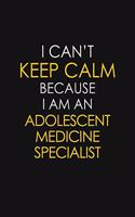 I Can't Keep Calm Because I Am An Adolescent Medicine Specialist