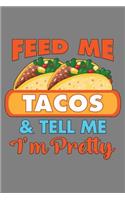 Feed Me Tacos And Tell Me I'M Pretty