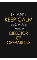 I Can't Keep Calm Because I Am A Director Of Operations