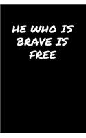 He Who Is Brave Is Free&#65533;&#65533;&#65533;: A soft cover blank lined journal to jot down ideas, memories, goals, and anything else that comes to mind.