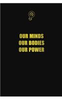 Our Minds Our Bodies Our Power: 6x9 Unlined 120 pages writing notebooks for Women and girls