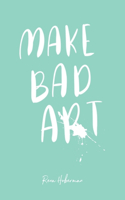 Make Bad Art
