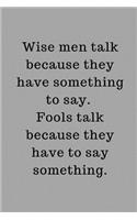 Wise men talk because they have something to say. Fools talk because they have to say something.