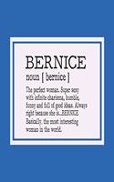 Bernice Noun [ Bernice ] the Perfect Woman Super Sexy with Infinite Charisma, Funny and Full of Good Ideas. Always Right Because She Is... Bernice: First Name Funny Sayings Personalized Customized Names Women Girl Mother's Day Gift Notebook Journal