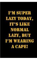 I'm Super Lazy Today, It's Like Normal Lazy, But I'm Wearing a Cape!