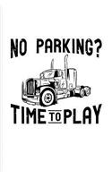 No Parking? Time To Play: Funny Trucking Joke Journal For Truck Driving, Wrangler, Semi Trailer, Diesel, Haulage, Transportation & 18 Wheeler Fans - 6x9 - 100 Blank Lined Pag