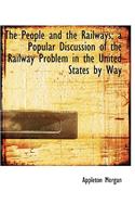 The People and the Railways; A Popular Discussion of the Railway Problem in the United States by Way