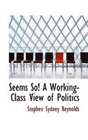Seems So! a Working-Class View of Politics