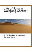 Life of Johann Wolfgang Goethe;