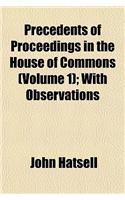 Precedents of Proceedings in the House of Commons (Volume 1); With Observations