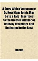 A Story with a Vengeance; Or, How Many Joints May Go to a Tale; Inscribed to the Greater Number of Railway Travellers, and Dedicated to the Rest: (English)