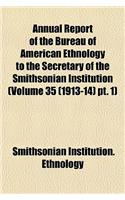 Annual Report of the Bureau of American Ethnology to the Secretary of the Smithsonian Institution (Volume 35 (1913-14) PT. 1)