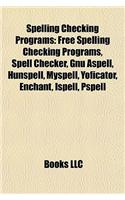 Spelling Checking Programs: Free Spelling Checking Programs, Spell Checker, Gnu Aspell, Hunspell, Myspell, Yoficator, Enchant, Ispell, Pspell(English)