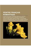 Peintre Francais Romantique: Eugene Delacroix, Theodore Gericault, Gustave Dore, Alexandre Colin, Theodore Chasseriau, Hippolyte Bellange(French)