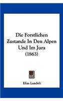 Die Forstlichen Zustande In Den Alpen Und Im Jura (1863): (German)