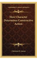 How Character Determines Constructive Action