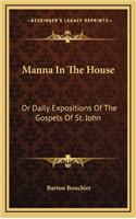 Manna in the House: Or Daily Expositions of the Gospels of St. John