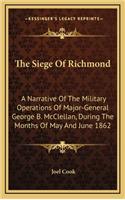The Siege Of Richmond: A Narrative Of The Military Operations Of Major-General George B. McClellan, During The Months Of May And June 1862(English)