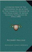 A Concise View of the Proceedings in an Action in the Chancery Division of the High Court of Justice: Including the Practice on Appeal (1884)
