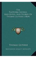 Platform Sayings, Anecdotes, And Stories Of Thomas Guthrie (1864)