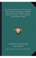 An Examination Of The Charges Maintained By Messrs. Malone, Chalmers, And Others, Of Ben Jonson's Enmity, Etc. Towards Shakespeare (1808)