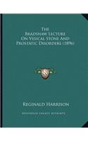 The Bradshaw Lecture On Vesical Stone And Prostatic Disorders (1896)