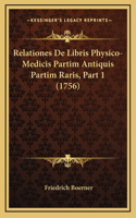 Relationes De Libris Physico-Medicis Partim Antiquis Partim Raris, Part 1 (1756)