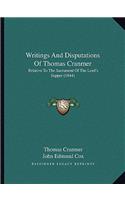 Writings And Disputations Of Thomas Cranmer: Relative To The Sacrament Of The Lord's Supper (1844)(English)