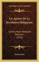 Un Apotre De La Revolution Religieuse: Charles Marie Athanase Pellissier (1876)(French)