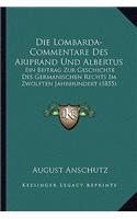 Lombarda-Commentare Des Ariprand Und Albertus: Ein Beitrag Zur Geschichte Des Germanischen Rechts Im Zwolften Jahrhundert (1855)