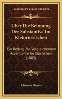 Uber Die Betonung Der Substantiva Im Kleinrussischen: Ein Beitrag Zur Vergleichenden Accentlehre Im Slavischen (1883)