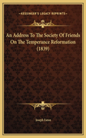 An Address To The Society Of Friends On The Temperance Reformation (1839)
