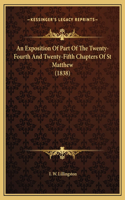An Exposition Of Part Of The Twenty-Fourth And Twenty-Fifth Chapters Of St Matthew (1838)
