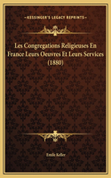 Les Congregations Religieuses En France Leurs Oeuvres Et Leurs Services (1880)