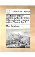 The History of Lucy Wellers. Written by a Lady. in Two Volumes. ... a New Edition. Volume 1 of 2