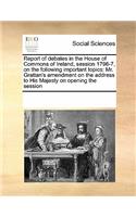 Report of debates in the House of Commons of Ireland, session 1796-7, on the following important topics