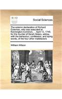The solemn declaration of Richard Coleman, who was executed at Kennington-Common, ... April 12, 1749, for the murder of Sarah Green, widow, with the behaviour, confession, and dying words, of the four other malefactors: (English)