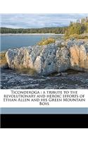 Ticonderoga: A Tribute to the Revolutionary and Heroic Efforts of Ethan Allen and His Green Mountain Boys